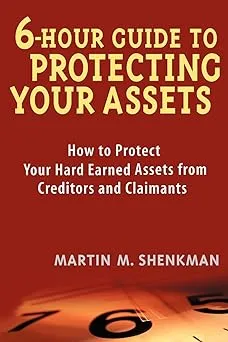 6 Hour Guide to Protecting Your Assets: How to Protect Your Hard Earned Assets From Creditors and Claimants Paperback